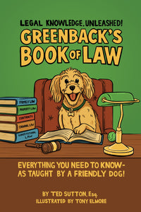 Greenback’s Book of Law: Everything You Need to Know-As Taught by a Friendly Dog!