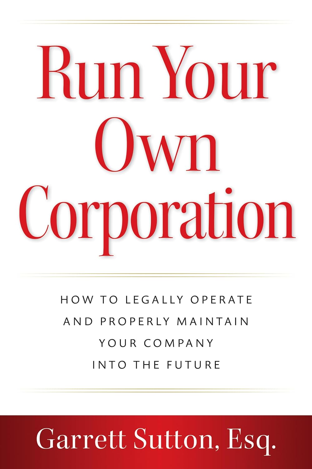 Run Your Own Corporation: How to Legally Operate and Properly Maintain Your Company into the Future